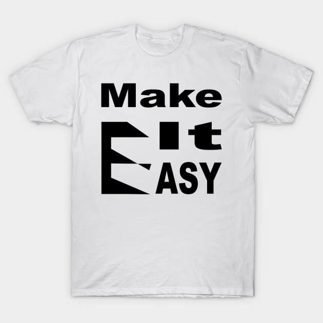 Make It Easy T-Shirt by Prime Quality Designs